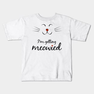 I'm getting meowied - Funny Cat lovers Engagement gift Kids T-Shirt